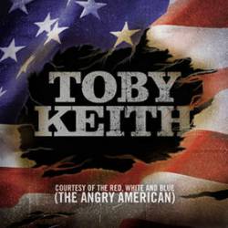 Toby Keith : Courtesy of the Red, White, and Blue (The Angry American)